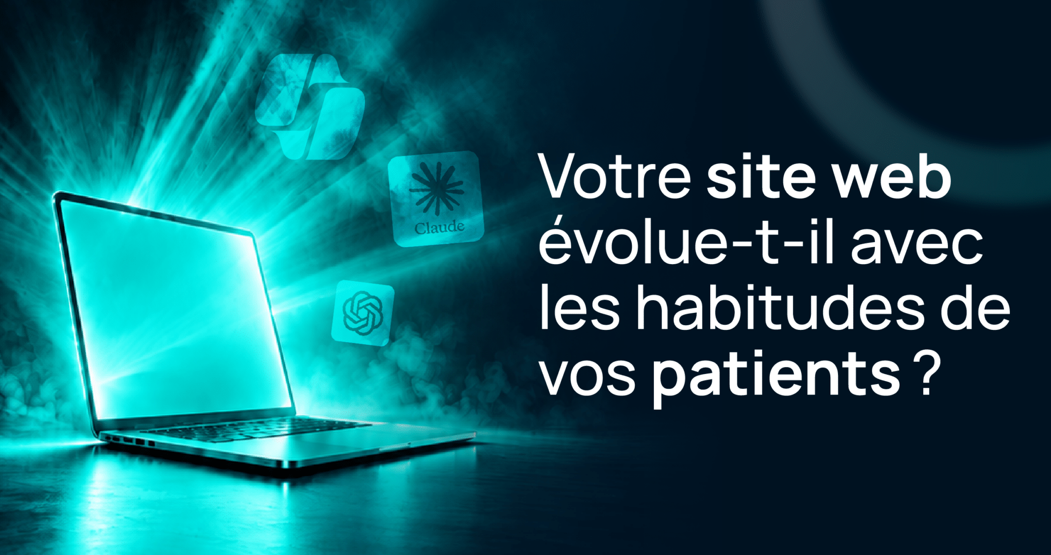 Ordinateur portable diffusant une lumière turquoise, entouré de logos d’intelligence artificielle (ChatGPT, Claude et Copilot). À droite, le texte : « Votre site web évolue-t-il avec les habitudes de vos patients ? »